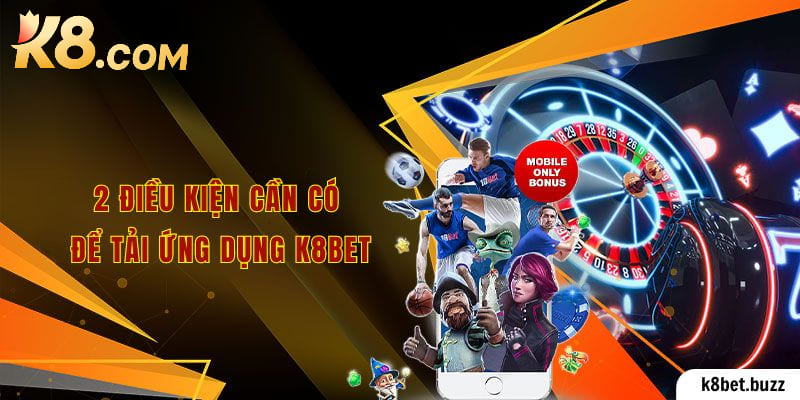 2 điều kiện cần có để tải ứng dụng K8bet