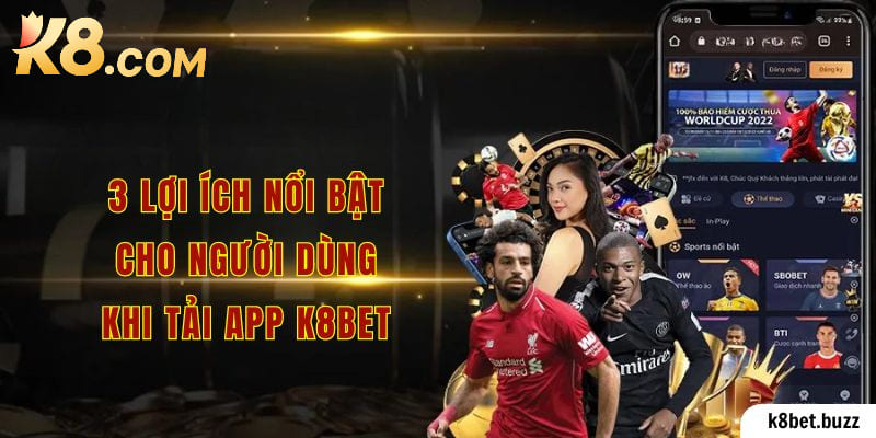 3 lợi ích nổi bật cho người dùng khi tải app K8bet