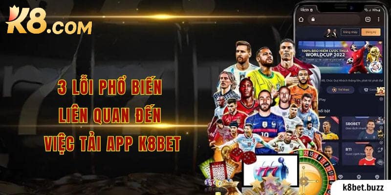 3 lỗi phổ biến liên quan đến việc tải app K8bet